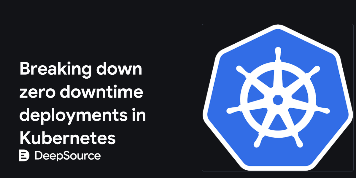 Breaking down zero downtime deployments in Kubernetes • DeepSource